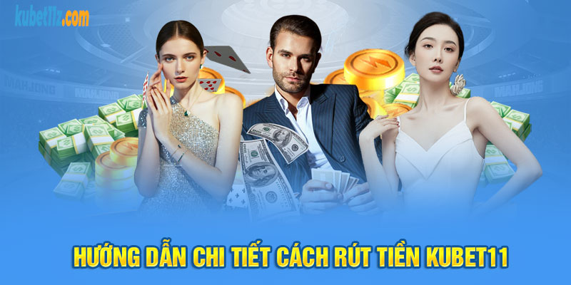 Hướng dẫn rút tiền Kubet11 