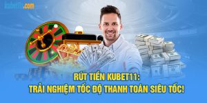 Trải nghiệm rút tiền Kubet11