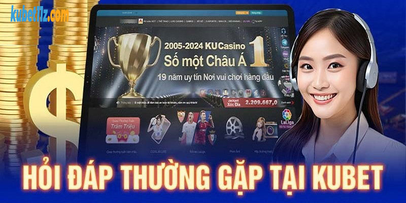 Câu hỏi thường gặp Kubet11 về độ uy tín