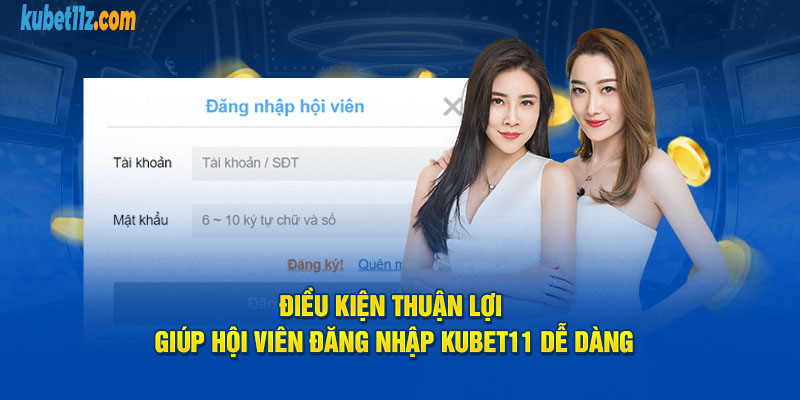 Điều kiện thuận lợi giúp hội viên đăng nhập Kubet11 dễ dàng