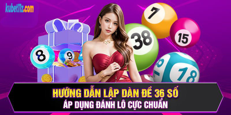 Hướng dẫn dàn đề 36 con tại Kubet11