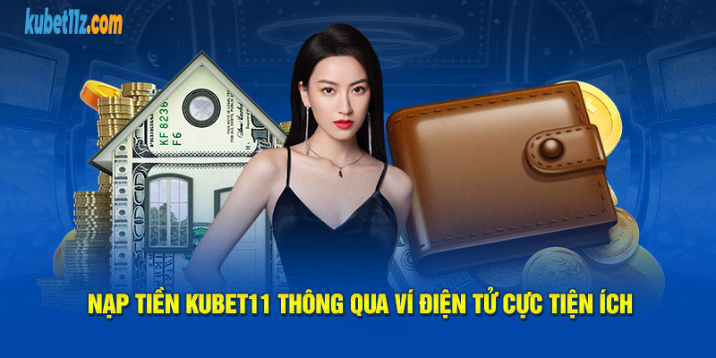 Nạp tiền Kubet11 thông qua ví điện tử cực tiện ích