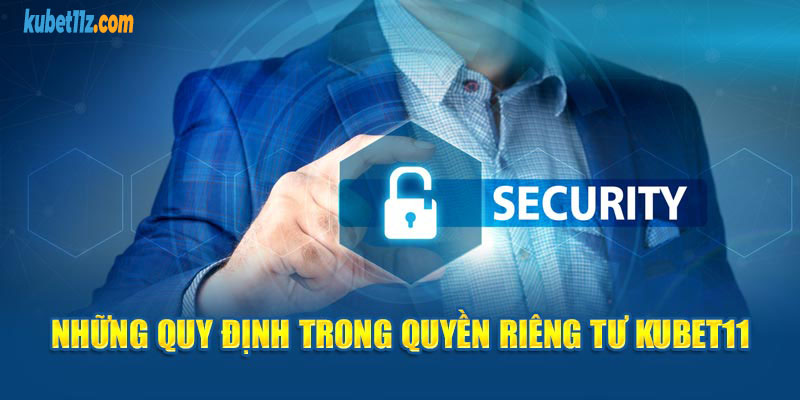 Những quy định trong quyền riêng tư Kubet11 