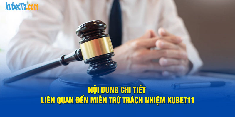 Nội dung chi tiết liên quan đến miễn trừ trách nhiệm Kubet11