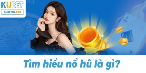 Tìm hiểu nổ hũ là gì tại Kubet11