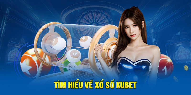 Tìm hiểu xổ số Kubet11 là gì?