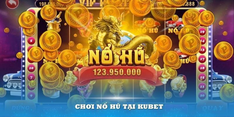 Lý do nên chơi nổ hũ Kubet11 